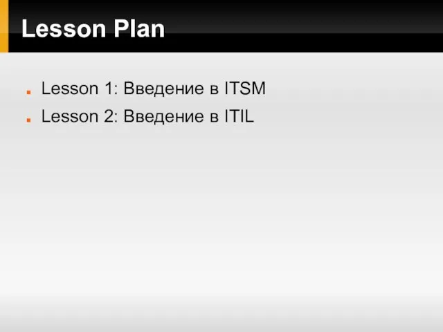 Lesson Plan Lesson 1: Введение в ITSM Lesson 2: Введение в ITIL