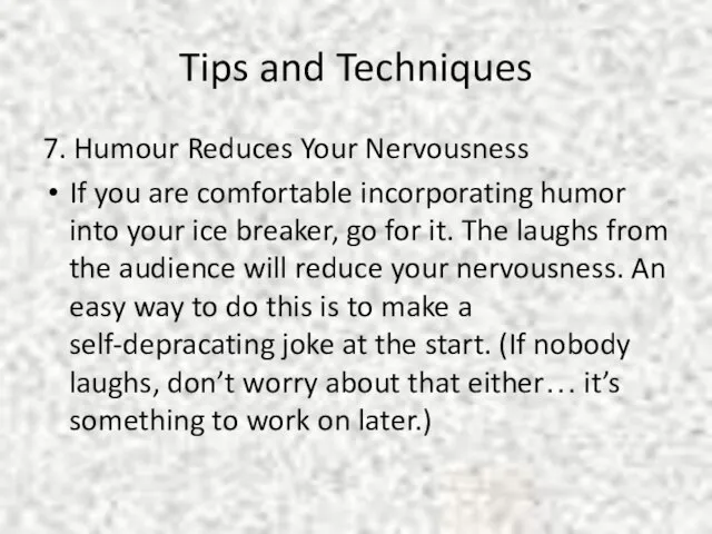 Tips and Techniques 7. Humour Reduces Your Nervousness If you are comfortable