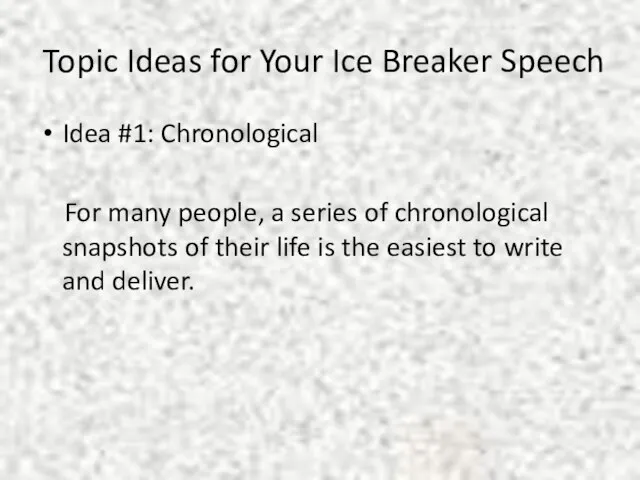 Topic Ideas for Your Ice Breaker Speech Idea #1: Chronological For many
