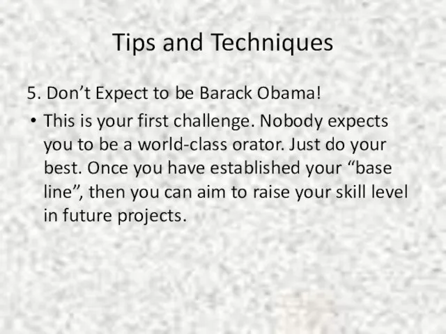 Tips and Techniques 5. Don’t Expect to be Barack Obama! This is