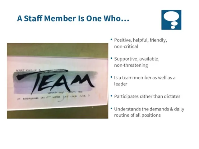 A Staff Member Is One Who… Positive, helpful, friendly, non-critical Supportive, available,