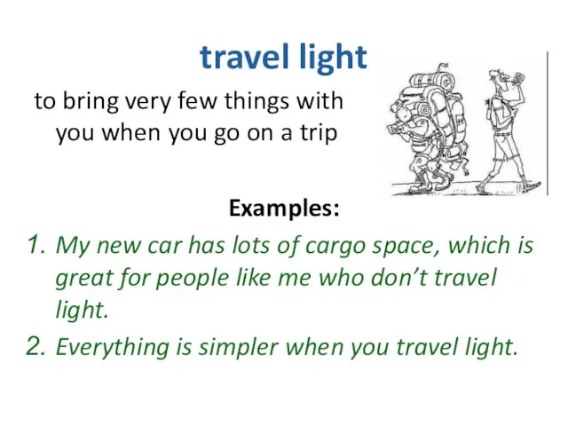 travel light to bring very few things with you when you go