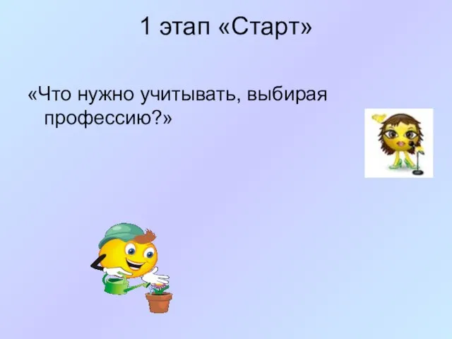 1 этап «Старт» «Что нужно учитывать, выбирая профессию?»