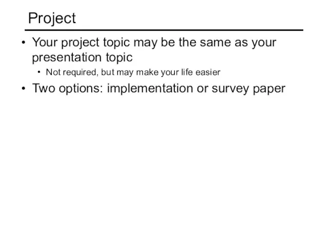 Project Your project topic may be the same as your presentation topic