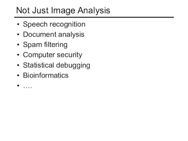 Not Just Image Analysis Speech recognition Document analysis Spam filtering Computer security Statistical debugging Bioinformatics ….