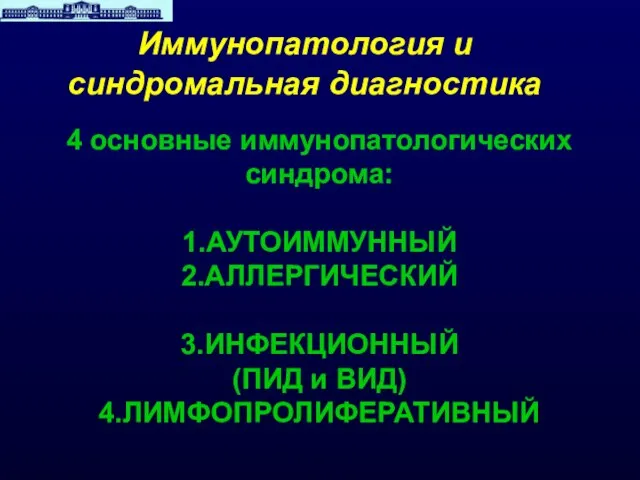 4 основные иммунопатологических синдрома: 1.АУТОИММУННЫЙ 2.АЛЛЕРГИЧЕСКИЙ 3.ИНФЕКЦИОННЫЙ (ПИД и ВИД) 4.ЛИМФОПРОЛИФЕРАТИВНЫЙ Иммунопатология и синдромальная диагностика