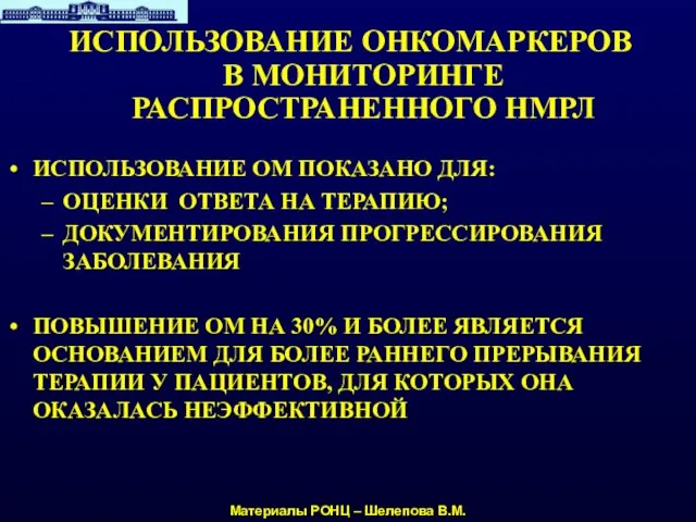 ИСПОЛЬЗОВАНИЕ ОНКОМАРКЕРОВ В МОНИТОРИНГЕ РАСПРОСТРАНЕННОГО НМРЛ Материалы РОНЦ – Шелепова В.М. ИСПОЛЬЗОВАНИЕ