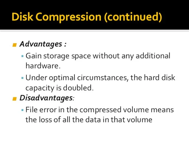 Disk Compression (continued) Advantages : Gain storage space without any additional hardware.