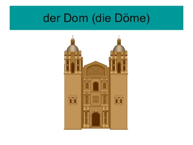 der Dom (die Döme)