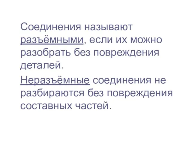 Соединения называют разъёмными, если их можно разобрать без повреждения деталей. Неразъёмные соединения