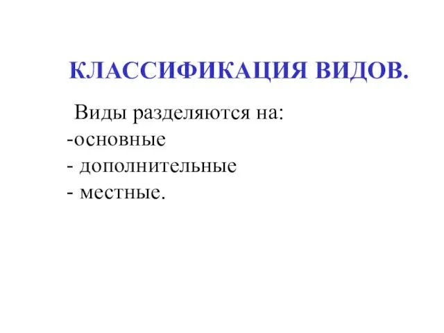 КЛАССИФИКАЦИЯ ВИДОВ. Виды разделяются на: основные дополнительные местные.