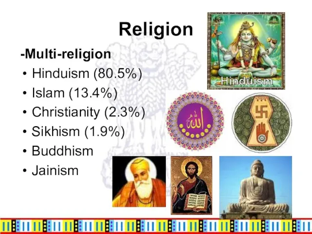 Religion -Multi-religion Hinduism (80.5%) Islam (13.4%) Christianity (2.3%) Sikhism (1.9%) Buddhism Jainism