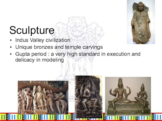 Sculpture Indus Valley civilization Unique bronzes and temple carvings Gupta period :