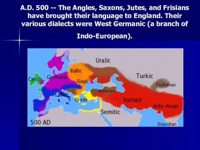 A.D. 500 -- The Angles, Saxons, Jutes, and Frisians have brought their
