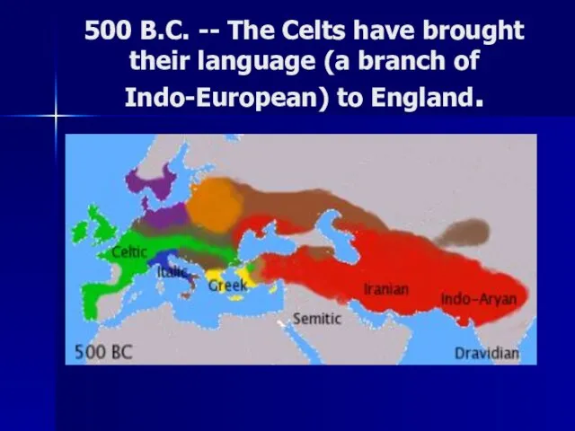 500 B.C. -- The Celts have brought their language (a branch of Indo-European) to England.
