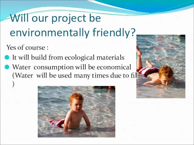 Will our project be environmentally friendly? Yes of course : It will