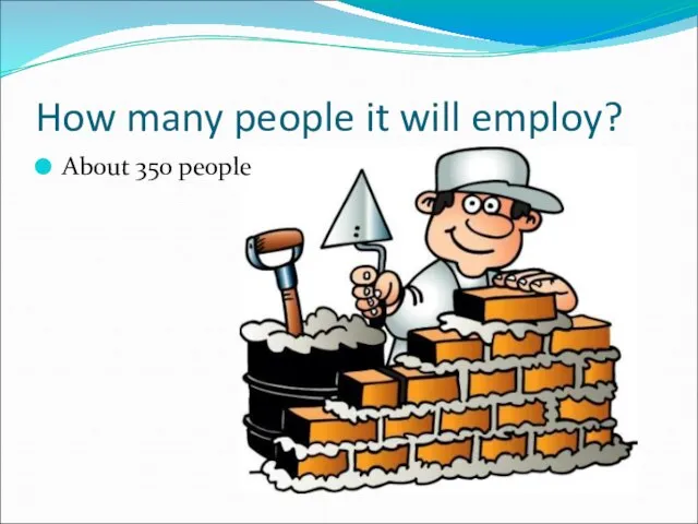 How many people it will employ? About 350 people