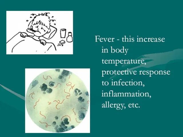 Fever - this increase in body temperature, protective response to infection, inflammation, allergy, etc.