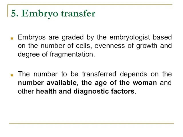 5. Embryo transfer Embryos are graded by the embryologist based on the