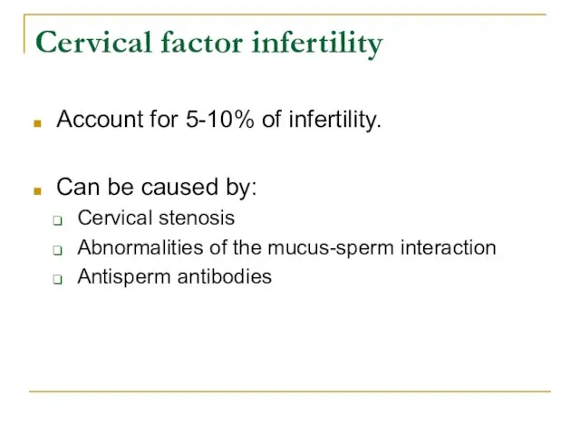 Cervical factor infertility Account for 5-10% of infertility. Can be caused by: