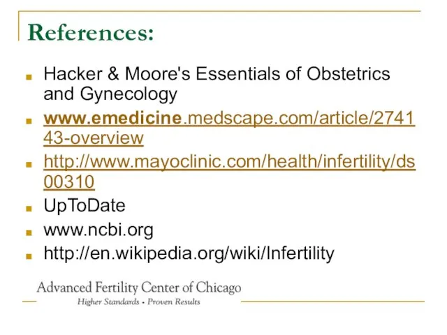 References: Hacker & Moore's Essentials of Obstetrics and Gynecology www.emedicine.medscape.com/article/274143-overview http://www.mayoclinic.com/health/infertility/ds00310 UpToDate www.ncbi.org http://en.wikipedia.org/wiki/Infertility