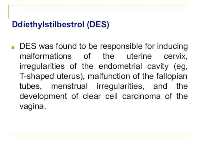 Ddiethylstilbestrol (DES) DES was found to be responsible for inducing malformations of