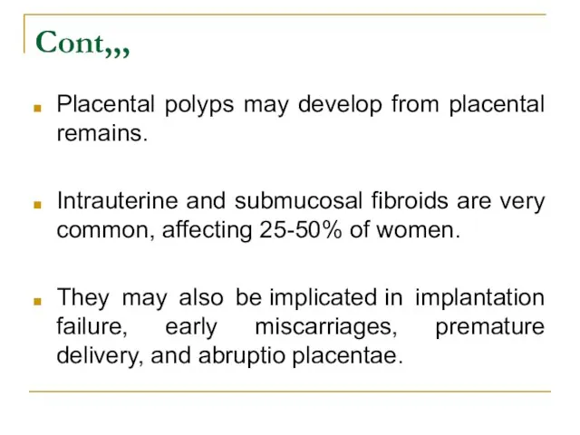 Cont,,, Placental polyps may develop from placental remains. Intrauterine and submucosal fibroids
