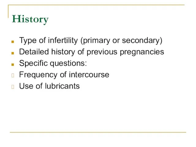 History Type of infertility (primary or secondary) Detailed history of previous pregnancies