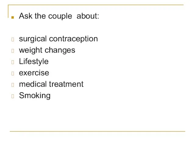 Ask the couple about: surgical contraception weight changes Lifestyle exercise medical treatment Smoking