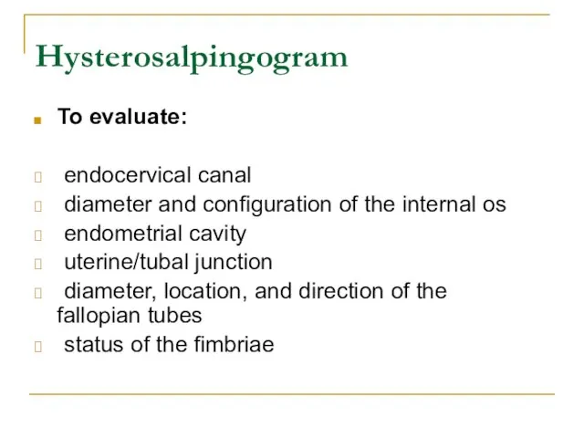 Hysterosalpingogram To evaluate: endocervical canal diameter and configuration of the internal os