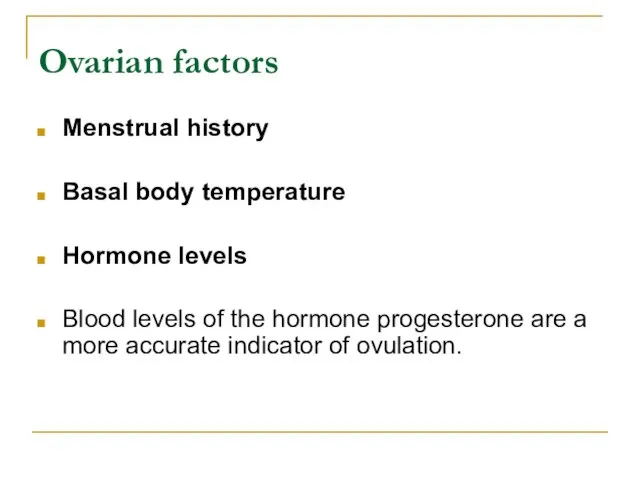 Ovarian factors Menstrual history Basal body temperature Hormone levels Blood levels of