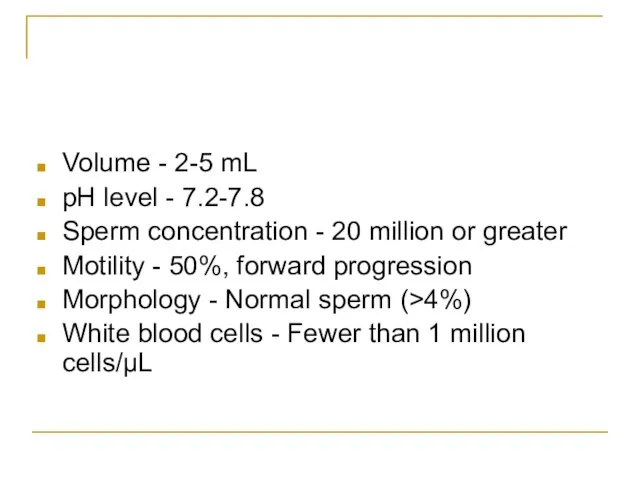 Volume - 2-5 mL pH level - 7.2-7.8 Sperm concentration - 20