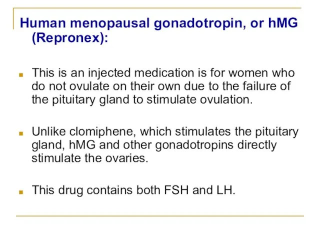 Human menopausal gonadotropin, or hMG (Repronex): This is an injected medication is