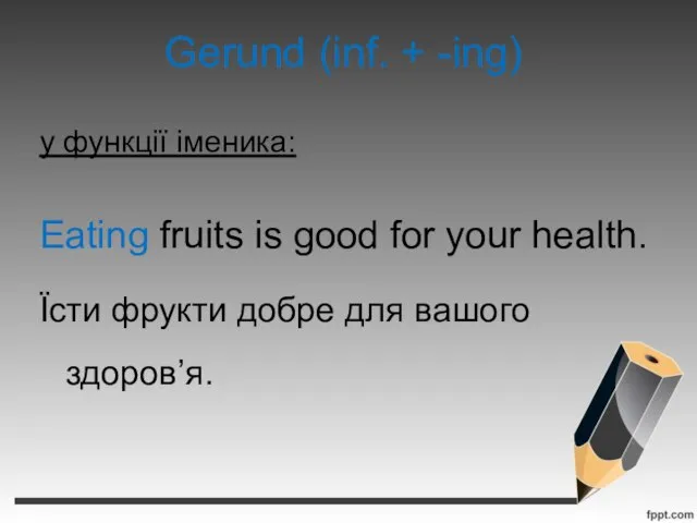 Gerund (inf. + -ing) у функції іменика: Eating fruits is good for