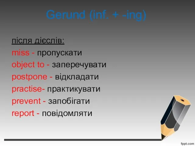 Gerund (inf. + -ing) після дієслів: miss - пропускати object to -