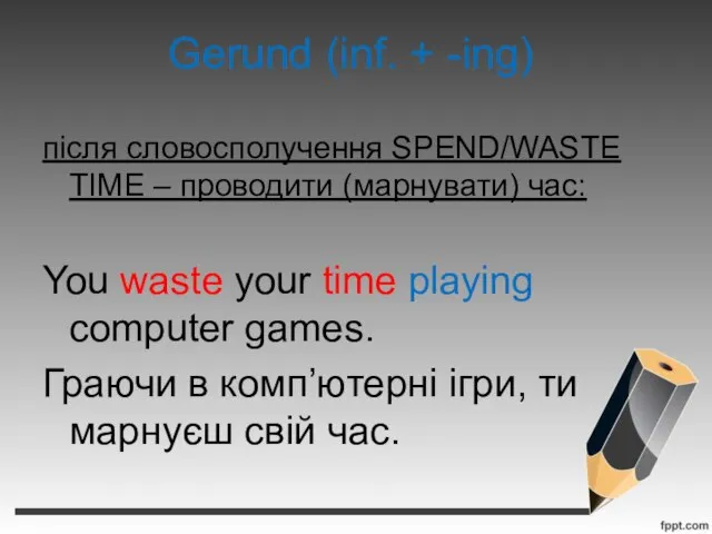 Gerund (inf. + -ing) після словосполучення SPEND/WASTE TIME – проводити (марнувати) час: