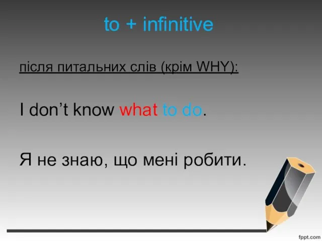 to + infinitive після питальних слів (крім WHY): I don’t know what