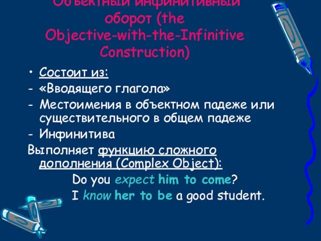 Объектный инфинитивный оборот (the Objective-with-the-Infinitive Construction) Состоит из: «Вводящего глагола» Местоимения в