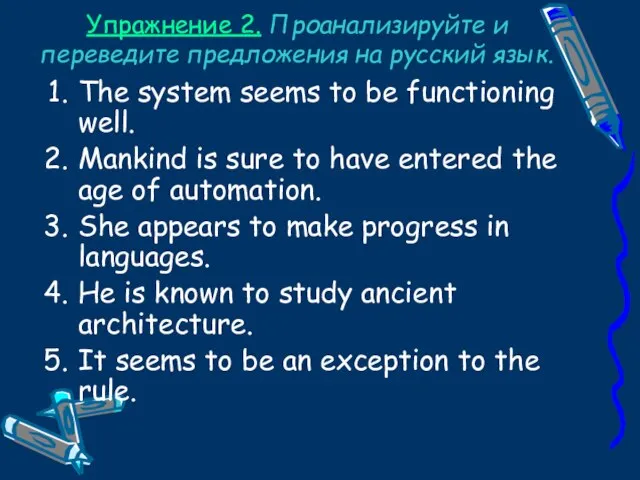 Упражнение 2. Проанализируйте и переведите предложения на русский язык. The system seems