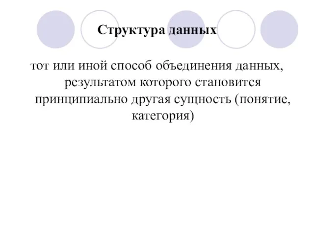 Структура данных тот или иной способ объединения данных, результатом которого становится принципиально другая сущность (понятие, категория)