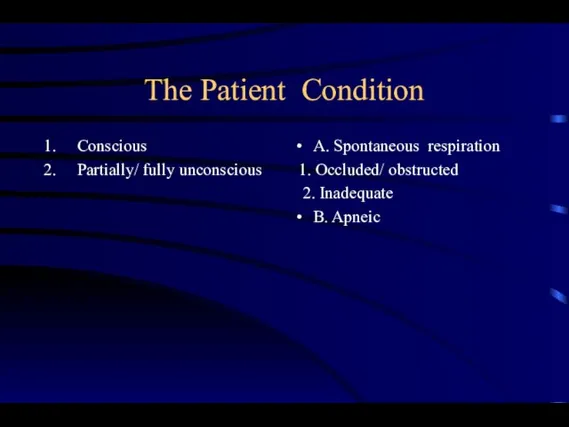 The Patient Condition Conscious Partially/ fully unconscious A. Spontaneous respiration 1. Occluded/