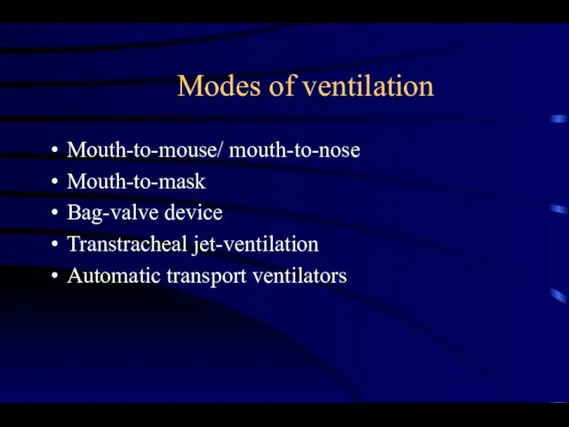 Modes of ventilation Mouth-to-mouse/ mouth-to-nose Mouth-to-mask Bag-valve device Transtracheal jet-ventilation Automatic transport ventilators