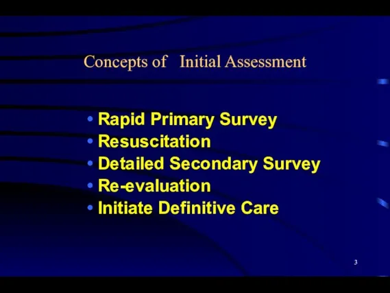 Concepts of Initial Assessment Rapid Primary Survey Resuscitation Detailed Secondary Survey Re-evaluation Initiate Definitive Care