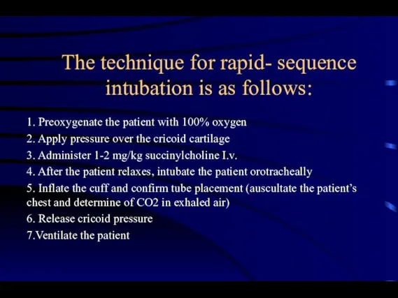 The technique for rapid- sequence intubation is as follows: 1. Preoxygenate the