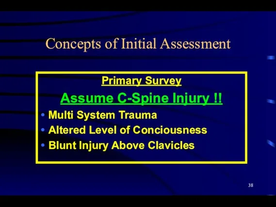 Concepts of Initial Assessment Primary Survey Assume C-Spine Injury !! Multi System