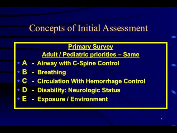 Concepts of Initial Assessment Primary Survey Adult / Pediatric priorities – Same