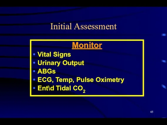 Initial Assessment Monitor Vital Signs Urinary Output ABGs ECG, Temp, Pulse Oximetry Ent\d Tidal CO2