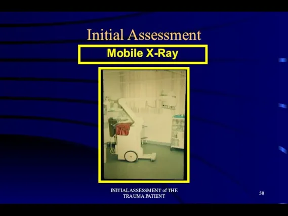 INITIAL ASSESSMENT of THE TRAUMA PATIENT Initial Assessment Mobile X-Ray