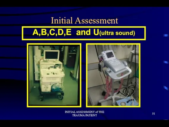 INITIAL ASSESSMENT of THE TRAUMA PATIENT Initial Assessment A,B,C,D,E and U(ultra sound)
