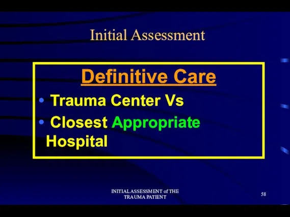 INITIAL ASSESSMENT of THE TRAUMA PATIENT Initial Assessment Definitive Care Trauma Center Vs Closest Appropriate Hospital